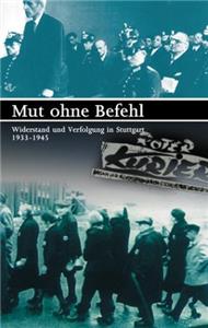 Mut ohne Befehl - Widerstand und Verfolgung in Stuttgart 1933-1945 (1995) watch online HD