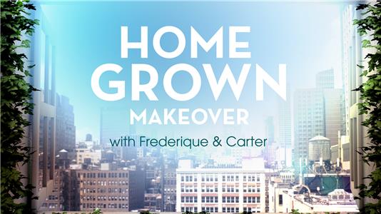 Home Grown Makeover with Frederique and Carter  watch online HD