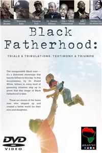 Black Fatherhood: Trials & Tribulations, Testimony & Triumph (2018) watch online HD